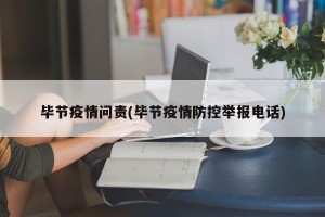 毕节疫情问责(毕节疫情防控举报电话)
