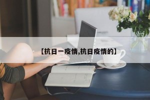 【抗日一疫情,抗日疫情的】