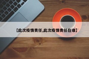 【此次疫情责任,此次疫情责任在谁】