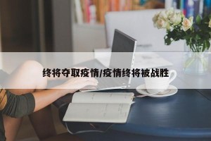 终将夺取疫情/疫情终将被战胜