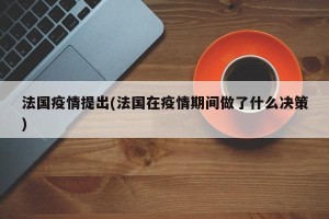 法国疫情提出(法国在疫情期间做了什么决策)